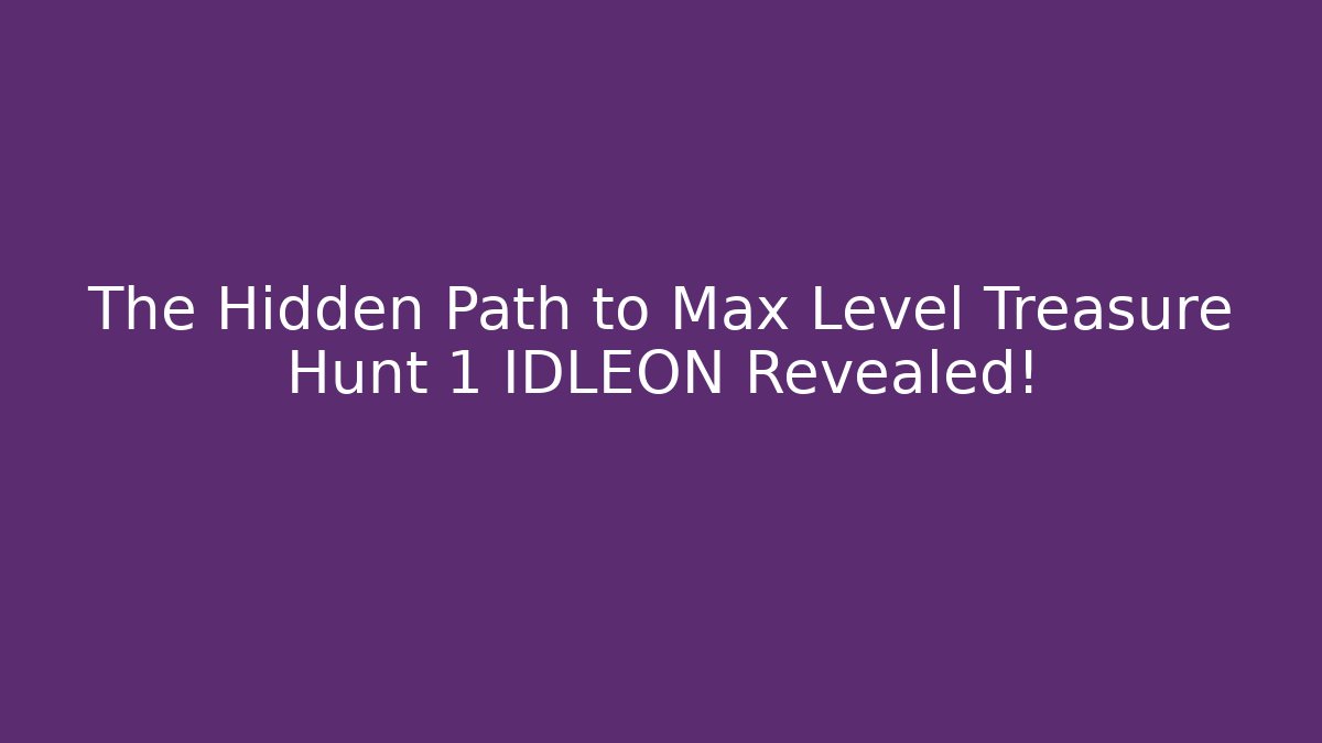 The Hidden Path to Max Level Treasure Hunt 1 IDLEON Revealed!