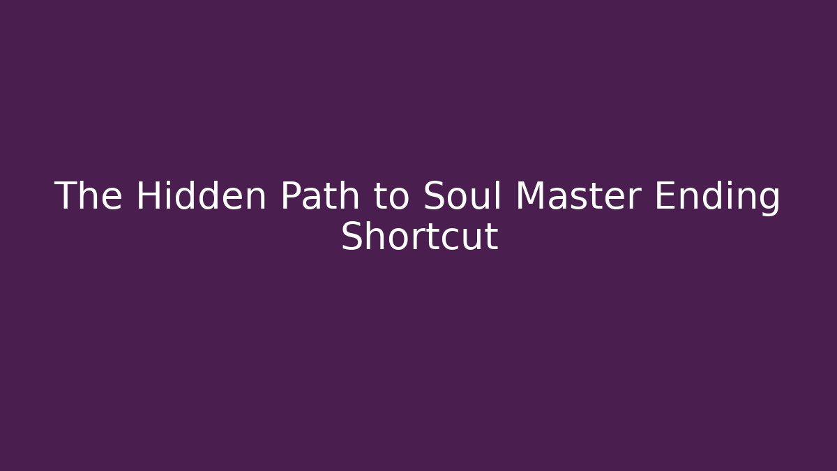 The Hidden Path to Soul Master Ending Shortcut - Create More Assets