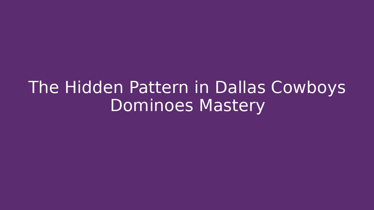 The Hidden Pattern in Dallas Cowboys Dominoes Mastery