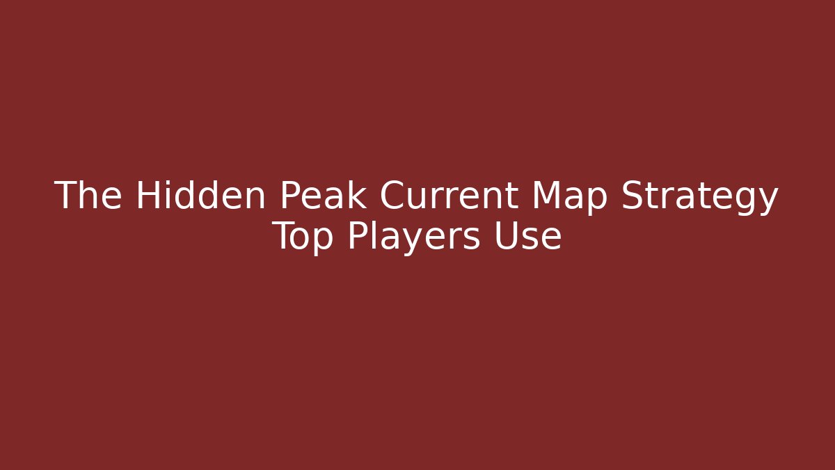 The Hidden Peak Current Map Strategy Top Players Use