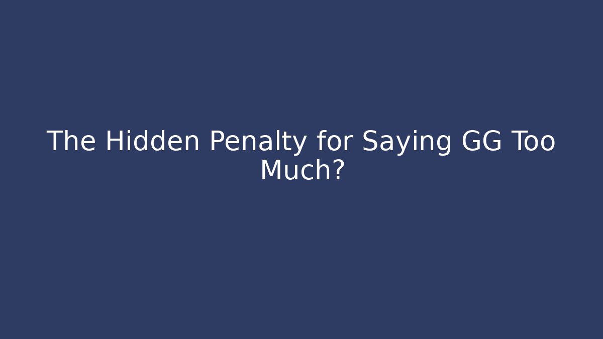 The Hidden Penalty for Saying GG Too Much? - Create More Assets