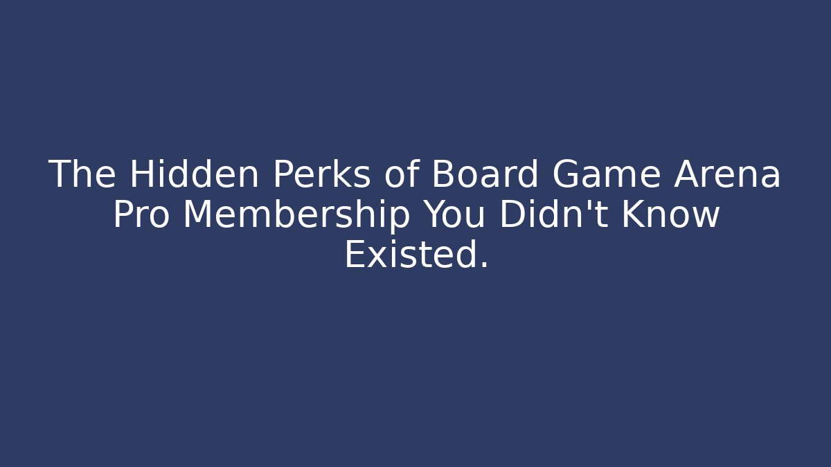 The Hidden Perks of Board Game Arena Pro Membership You Didn’t Know Existed.