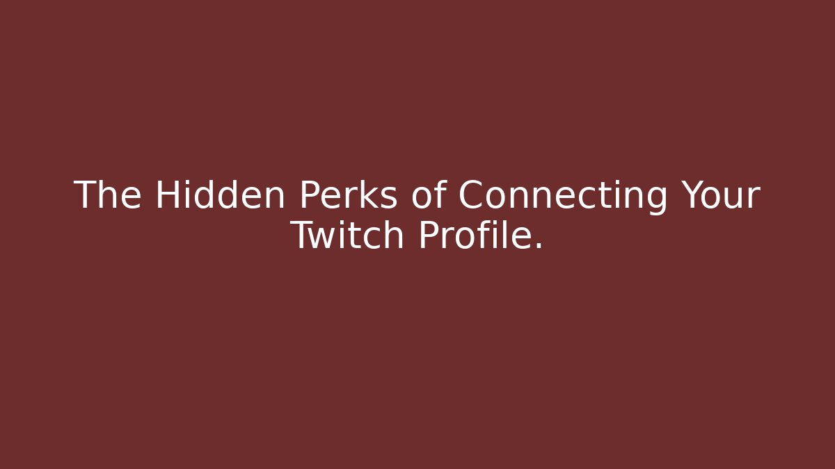 The Hidden Perks of Connecting Your Twitch Profile.