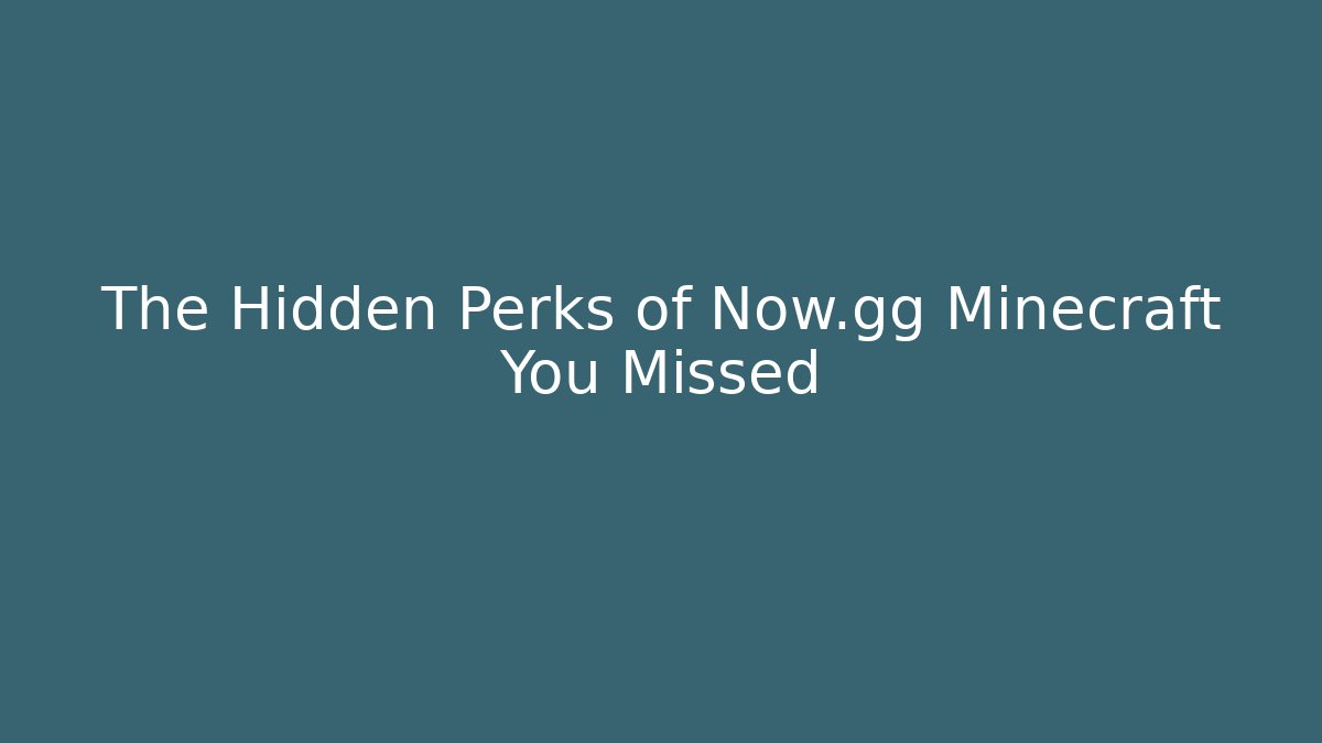 The Hidden Perks of Now.gg Minecraft You Missed
