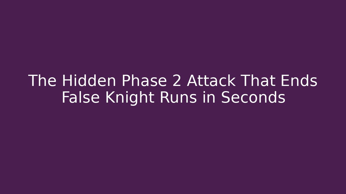 The Hidden Phase 2 Attack That Ends False Knight Runs in Seconds - Create More Assets