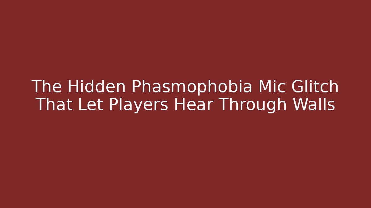 The Hidden Phasmophobia Mic Glitch That Let Players Hear Through Walls