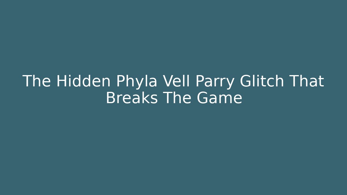 The Hidden Phyla Vell Parry Glitch That Breaks The Game