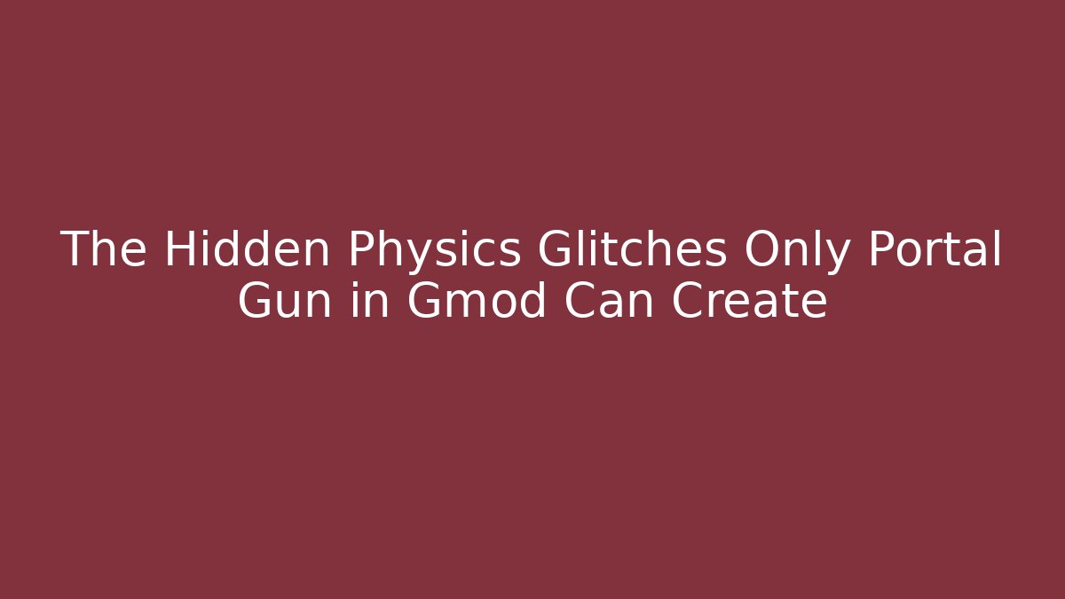 The Hidden Physics Glitches Only Portal Gun in Gmod Can Create