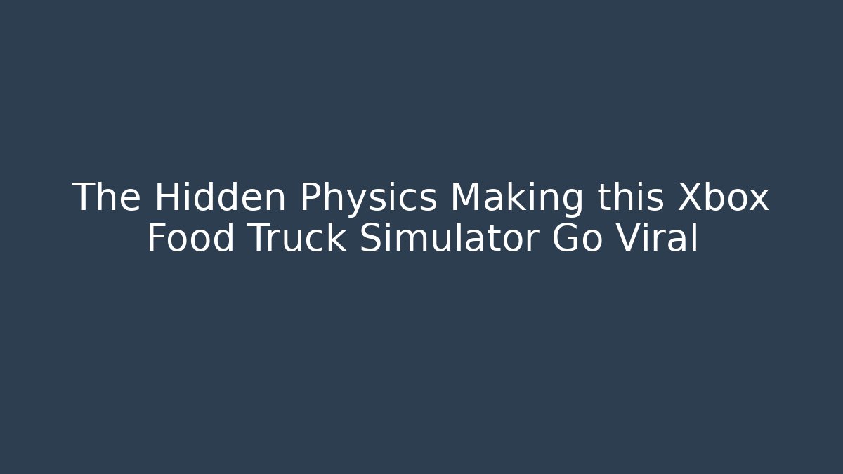 The Hidden Physics Making this Xbox Food Truck Simulator Go Viral