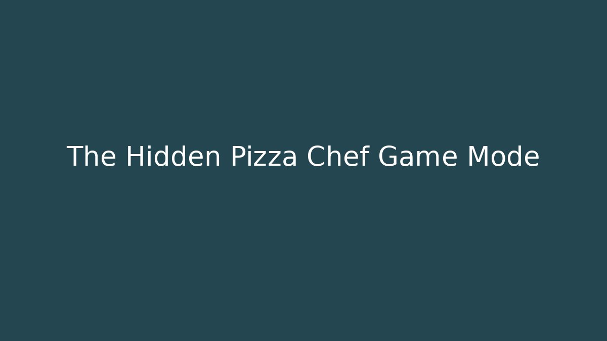 The Hidden Pizza Chef Game Mode
