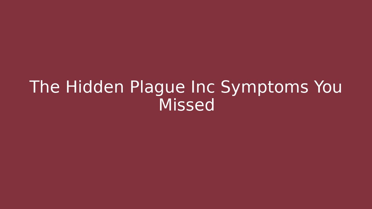 The Hidden Plague Inc Symptoms You Missed - Create More Assets