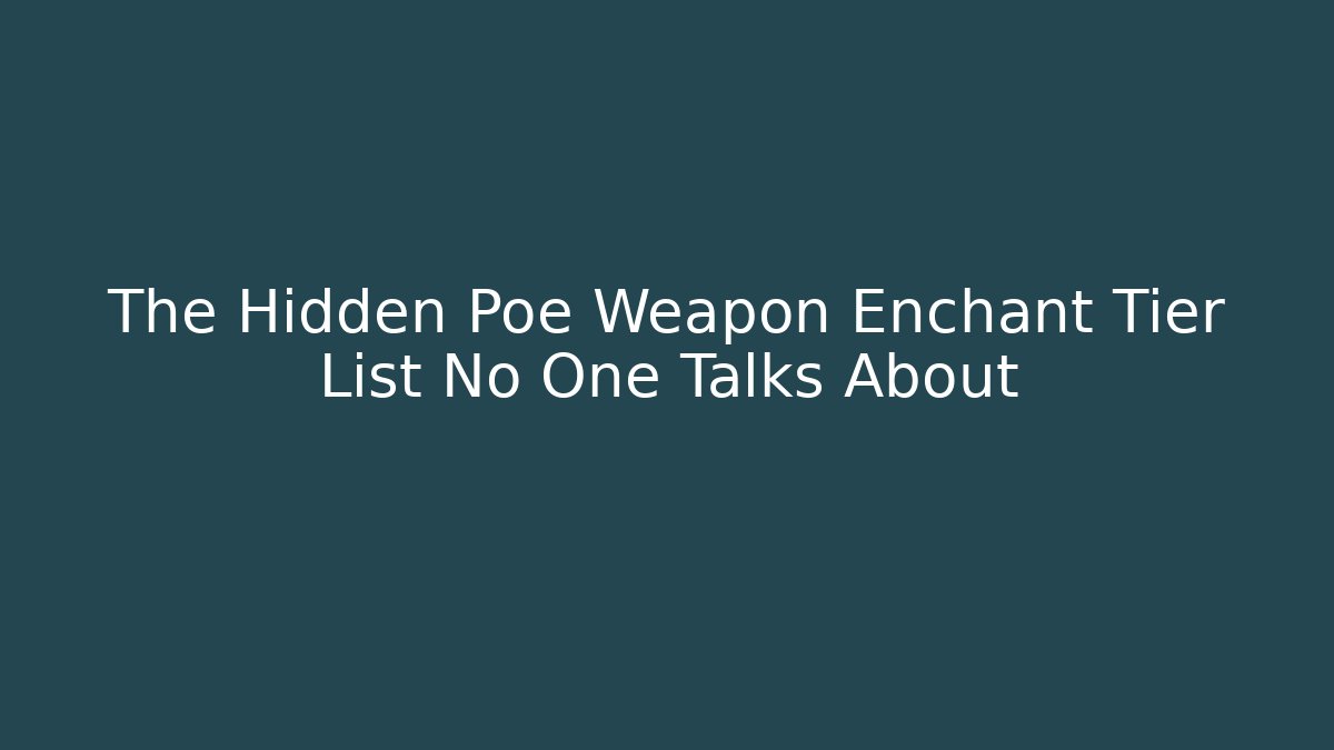 The Hidden Poe Weapon Enchant Tier List No One Talks About