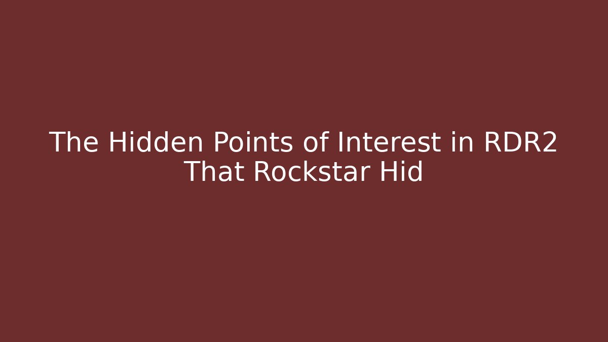 The Hidden Points of Interest in RDR2 That Rockstar Hid