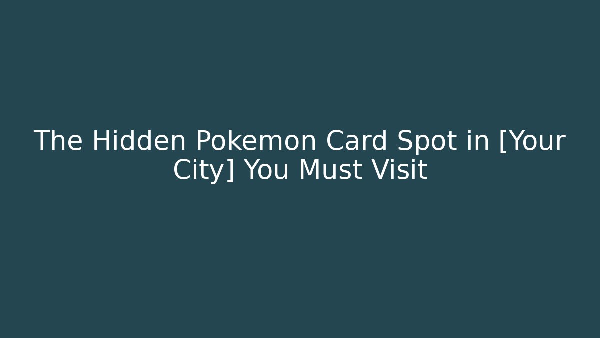 The Hidden Pokemon Card Spot in [Your City] You Must Visit