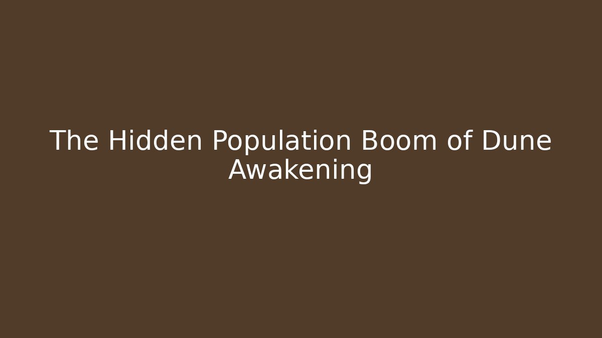 The Hidden Population Boom of Dune Awakening