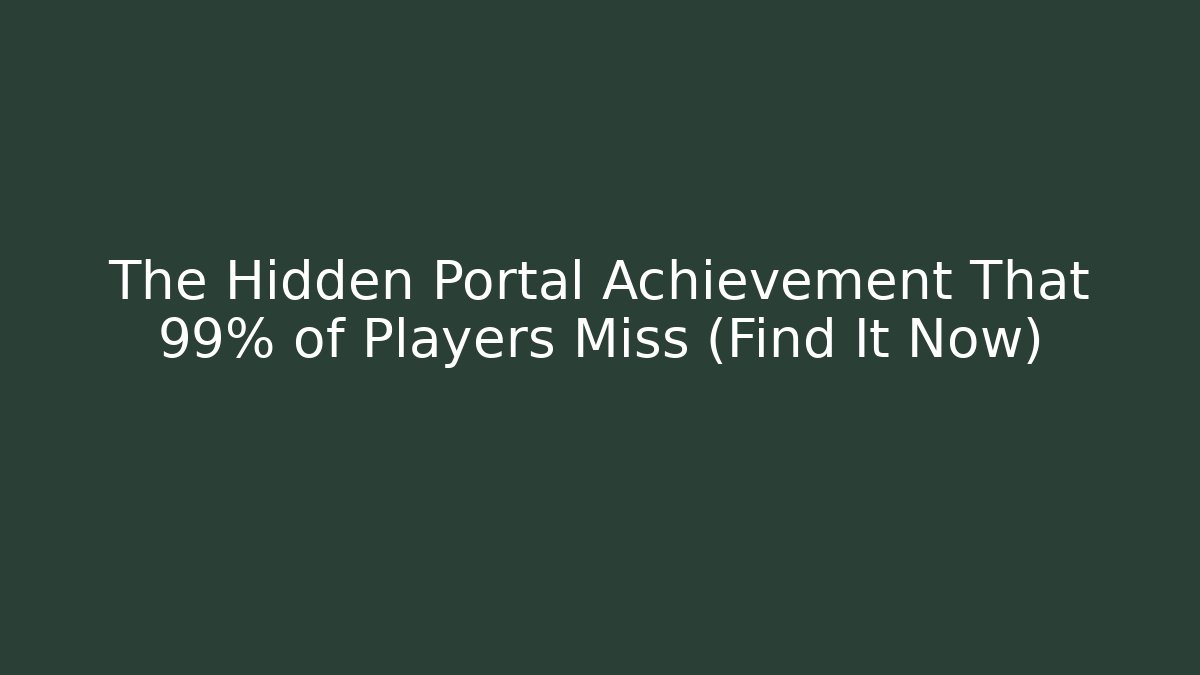 The Hidden Portal Achievement That 99% of Players Miss (Find It Now)