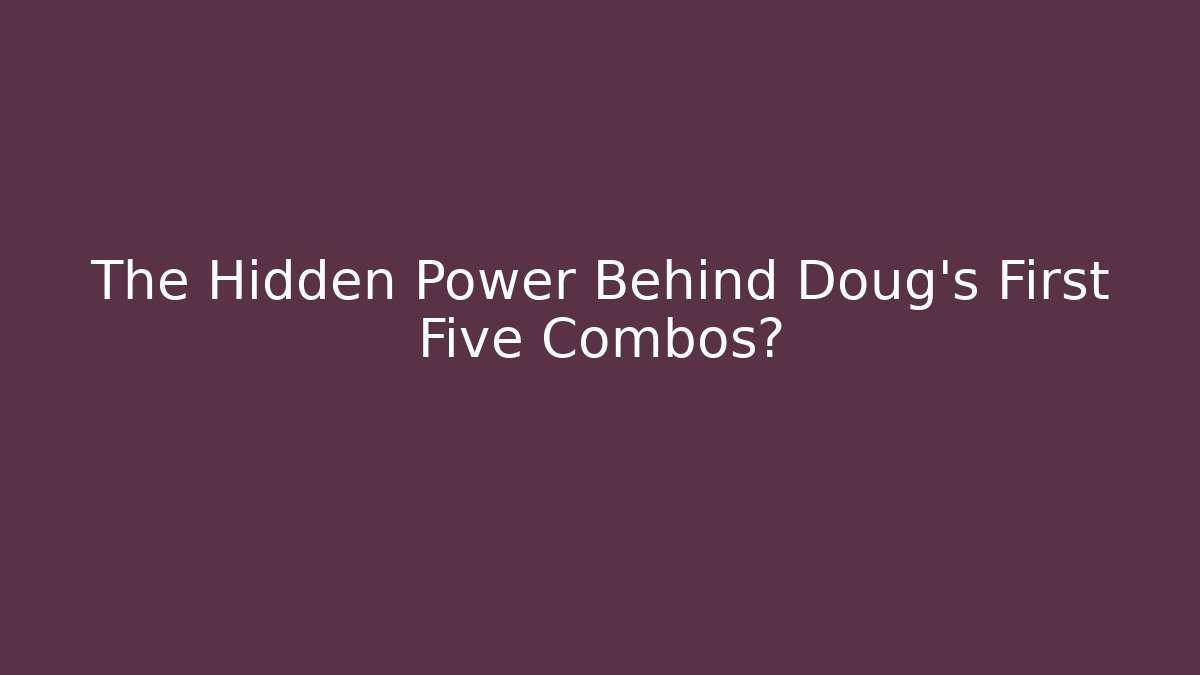 The Hidden Power Behind Doug's First Five Combos?