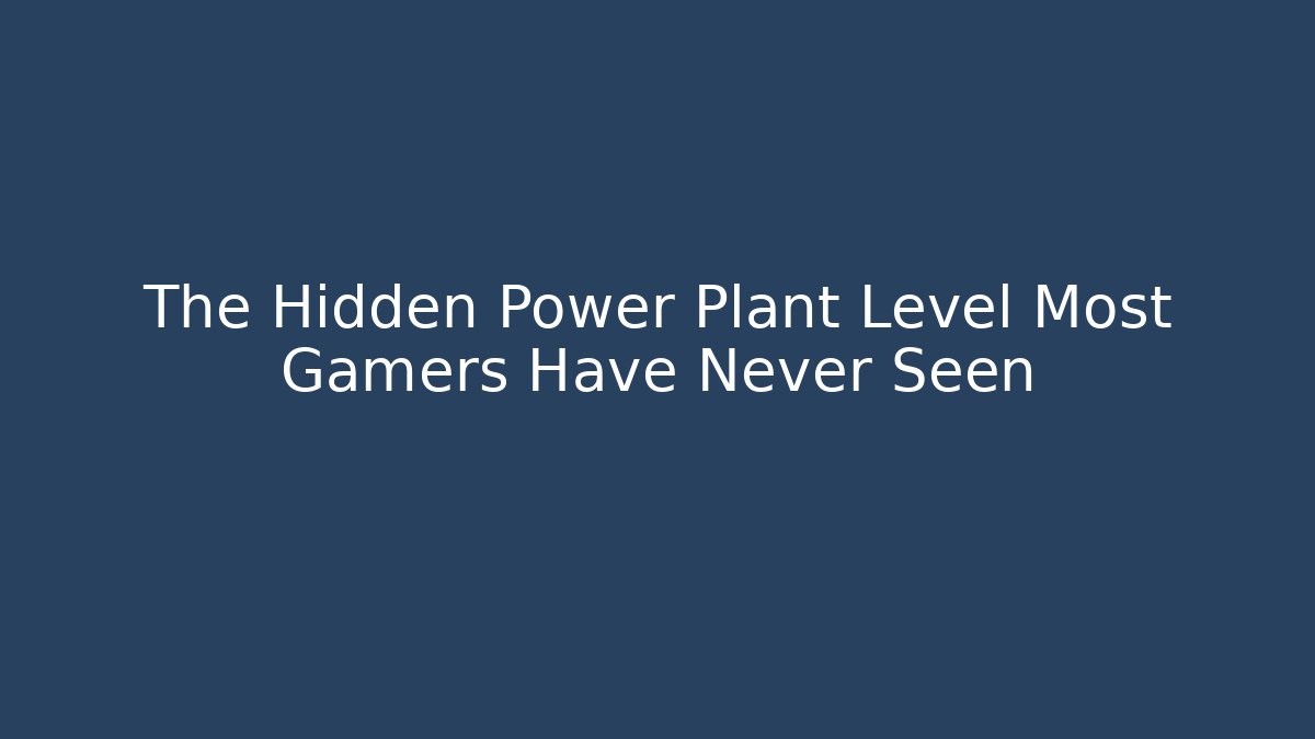 The Hidden Power Plant Level Most Gamers Have Never Seen