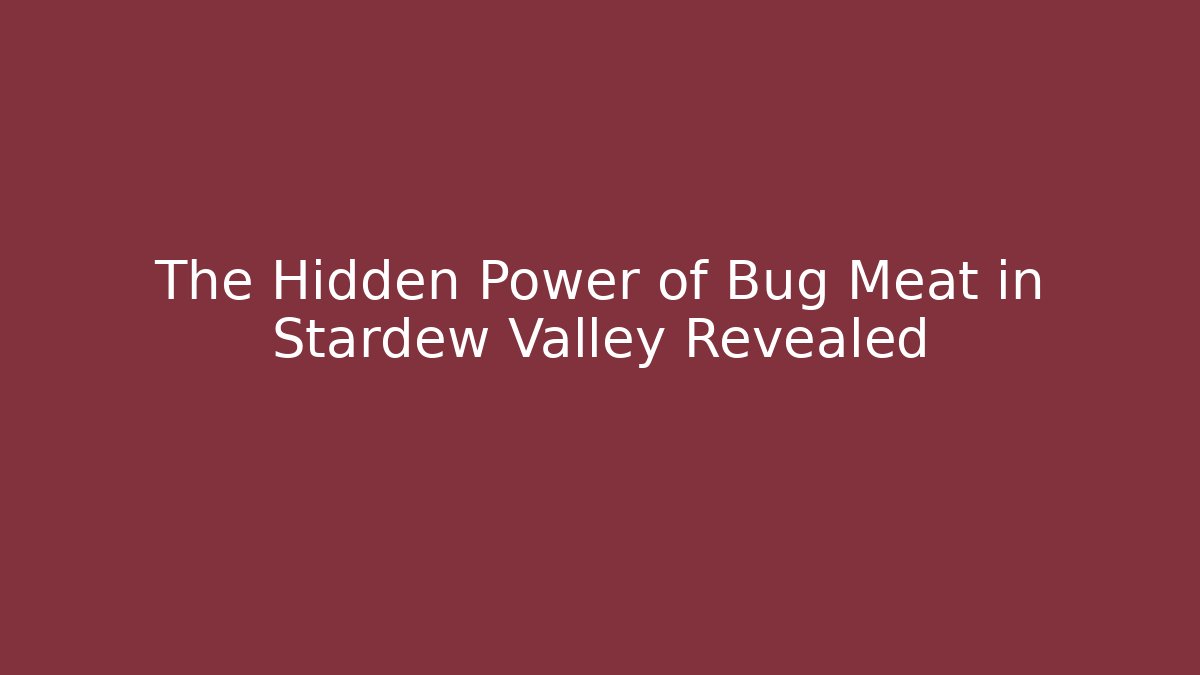 The Hidden Power of Bug Meat in Stardew Valley Revealed