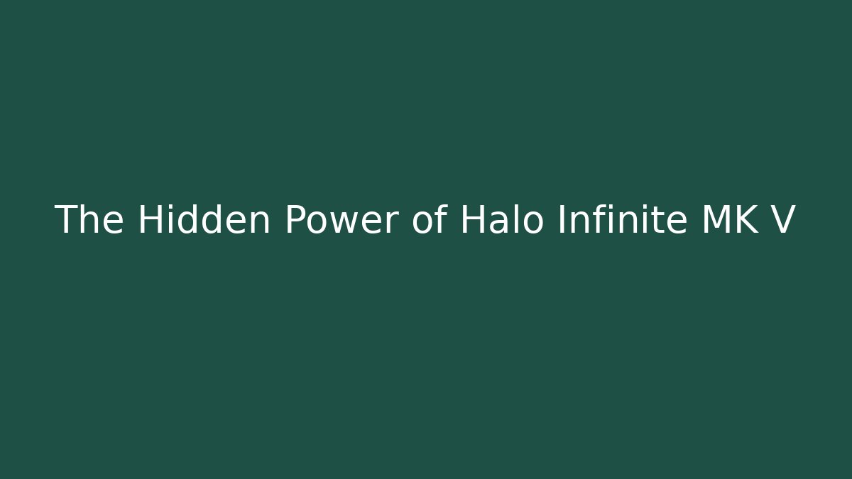 The Hidden Power of Halo Infinite MK V