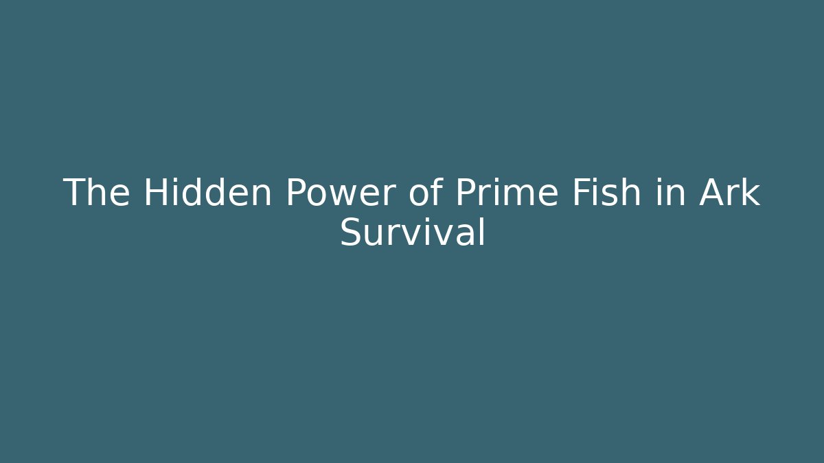 The Hidden Power of Prime Fish in Ark Survival