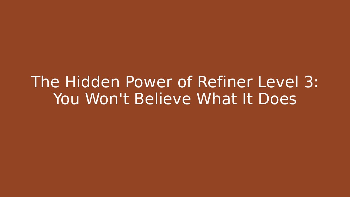 The Hidden Power of Refiner Level 3: You Won't Believe What It Does