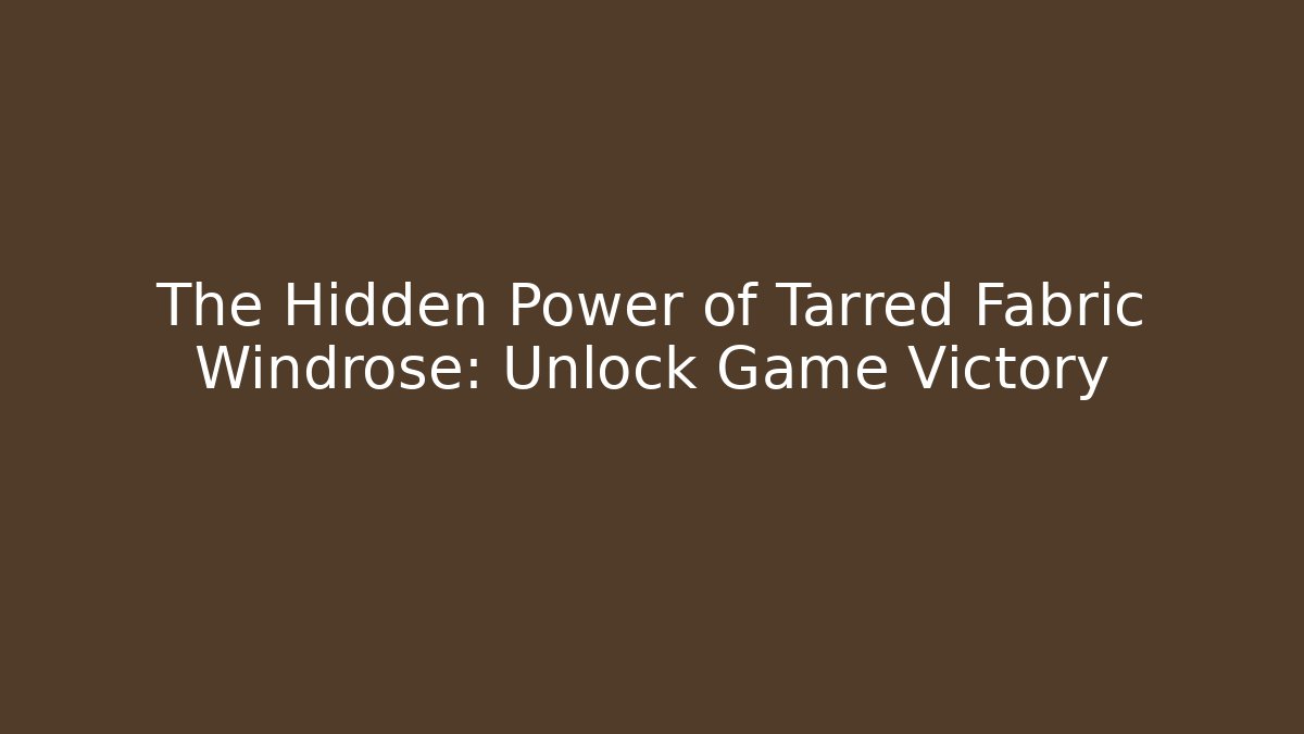 The Hidden Power of Tarred Fabric Windrose: Unlock Game Victory