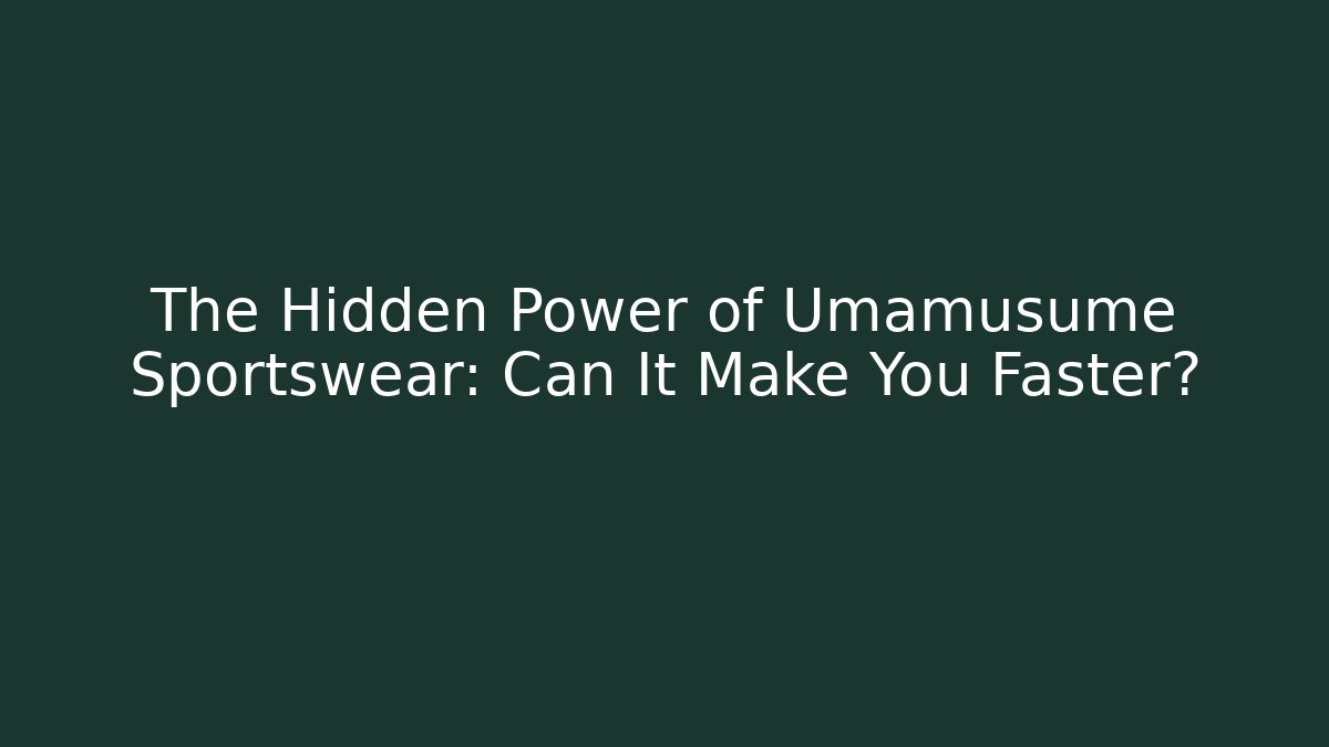 The Hidden Power of Umamusume Sportswear: Can It Make You Faster?