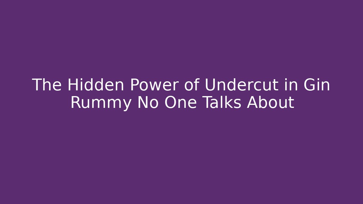 The Hidden Power of Undercut in Gin Rummy No One Talks About