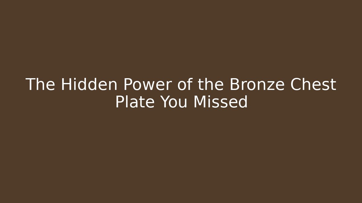 The Hidden Power of the Bronze Chest Plate You Missed