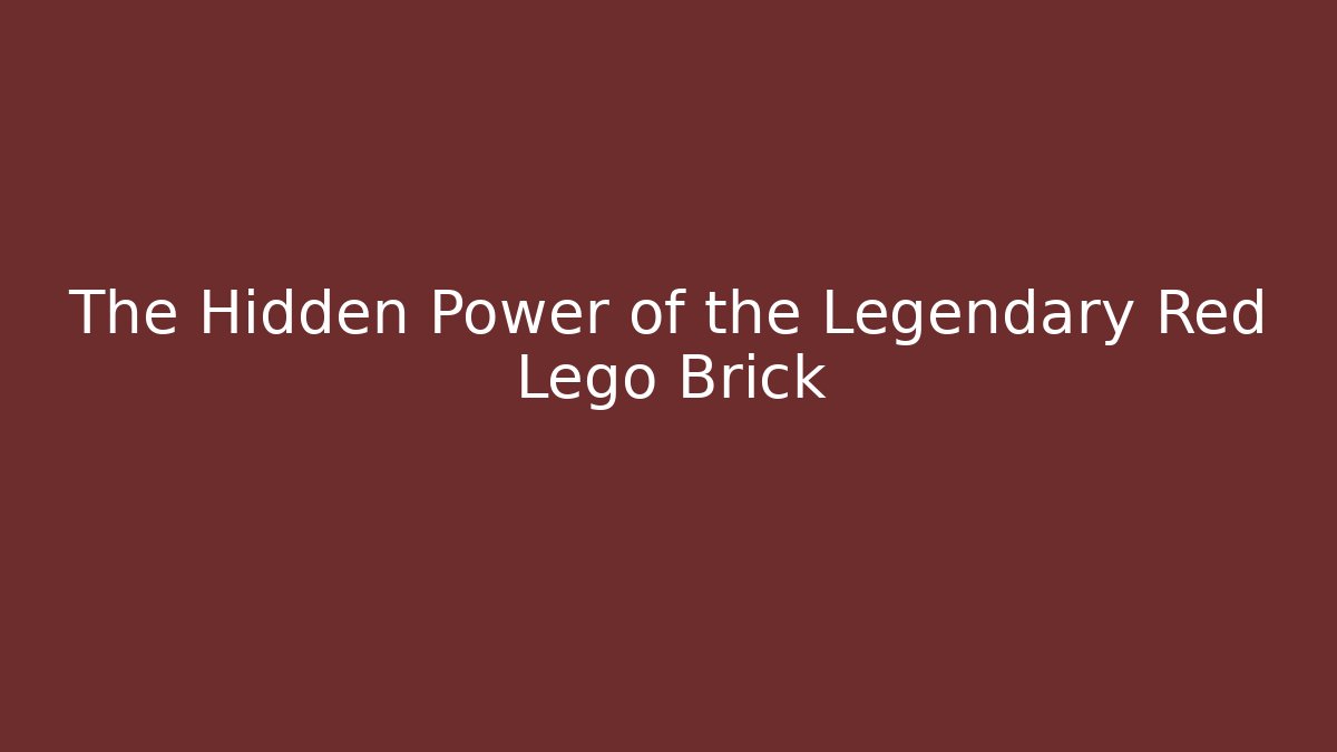 The Hidden Power of the Legendary Red Lego Brick