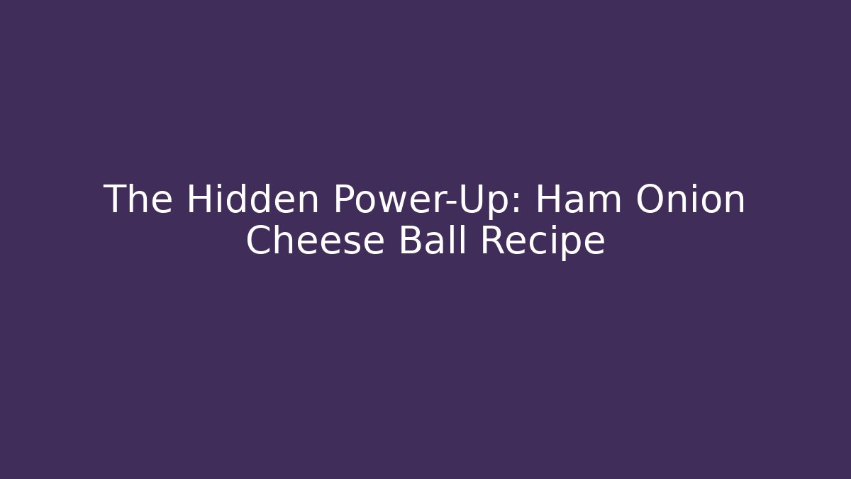 The Hidden Power-Up: Ham Onion Cheese Ball Recipe