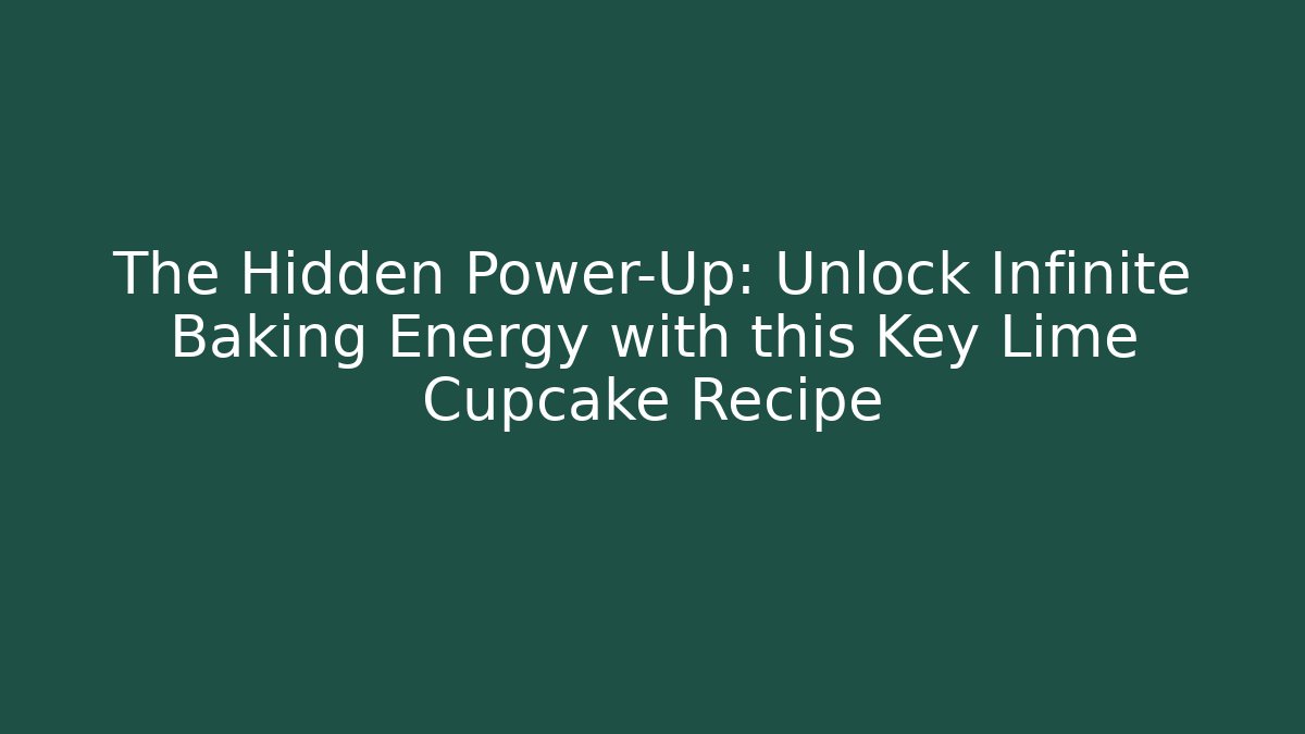 The Hidden Power-Up: Unlock Infinite Baking Energy with this Key Lime Cupcake Recipe