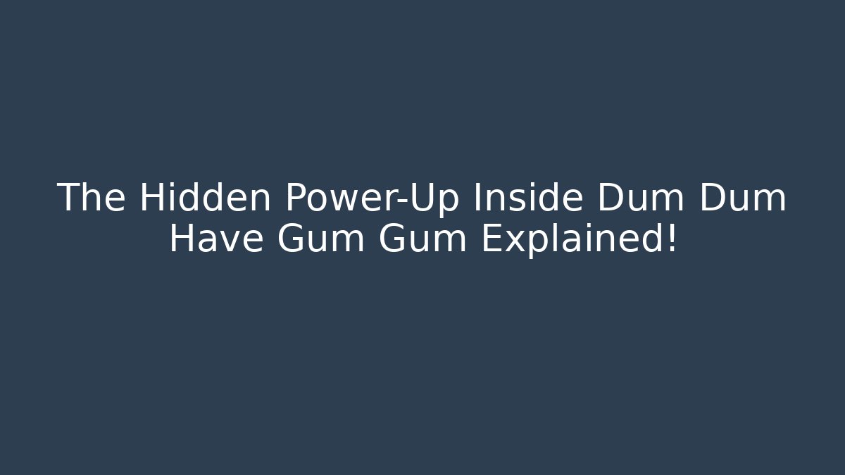 The Hidden Power-Up Inside Dum Dum Have Gum Gum Explained!