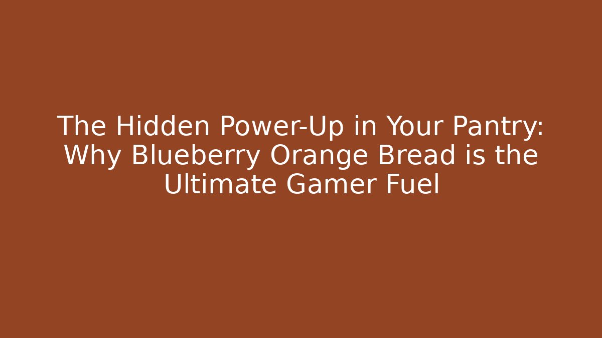 The Hidden Power-Up in Your Pantry: Why Blueberry Orange Bread is the Ultimate Gamer Fuel