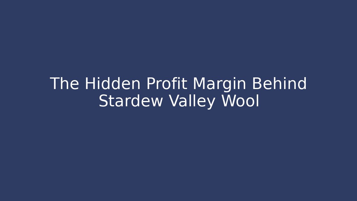 The Hidden Profit Margin Behind Stardew Valley Wool