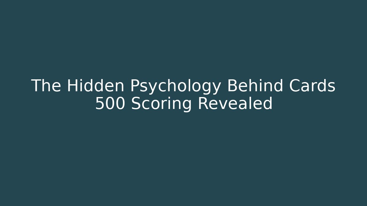 The Hidden Psychology Behind Cards 500 Scoring Revealed