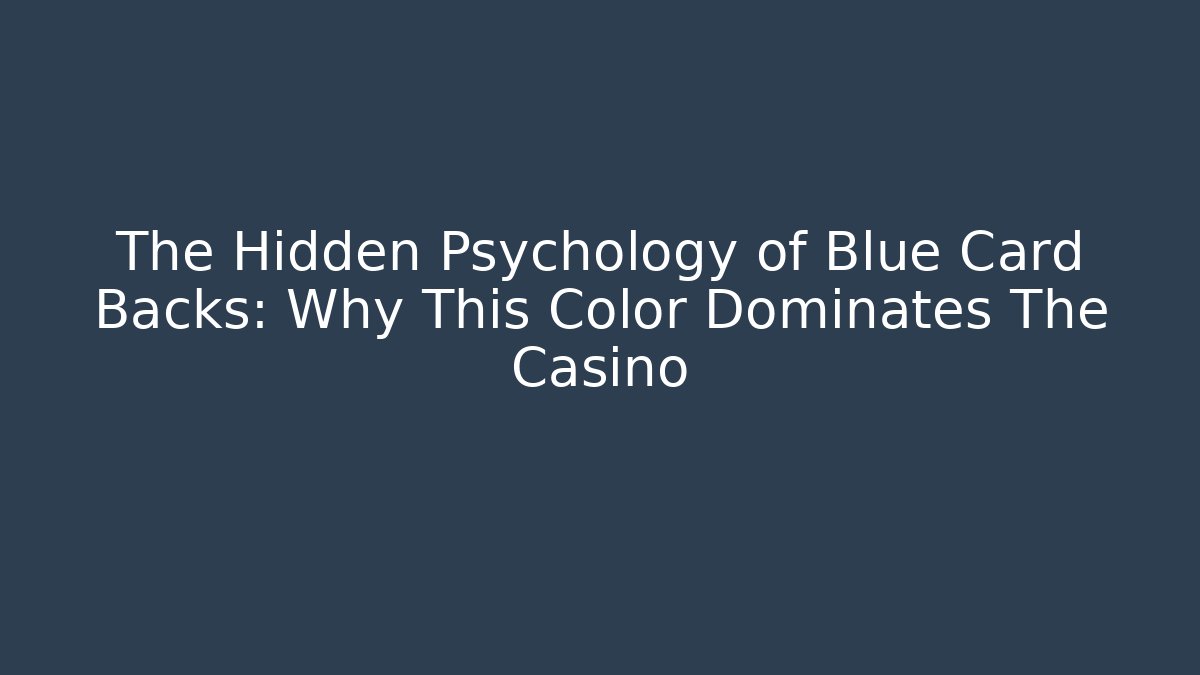 The Hidden Psychology of Blue Card Backs: Why This Color Dominates The Casino
