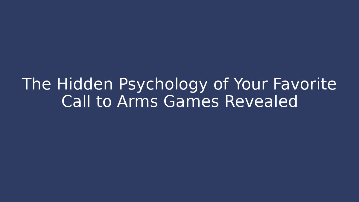 The Hidden Psychology of Your Favorite Call to Arms Games Revealed