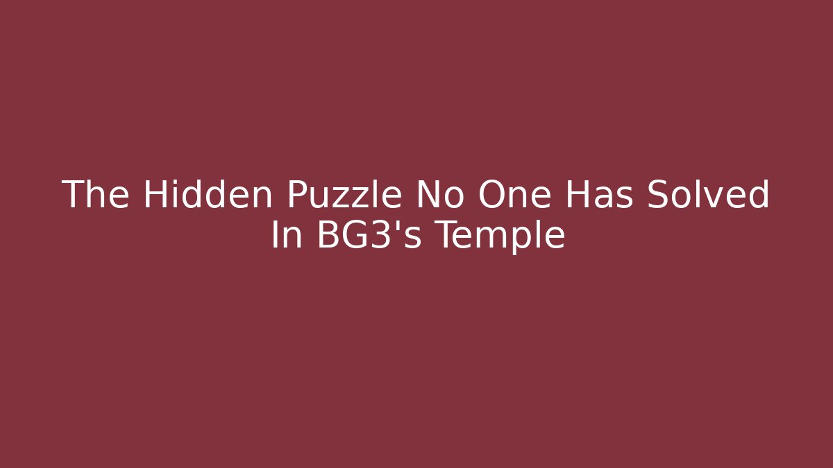 The Hidden Puzzle No One Has Solved In BG3's Temple