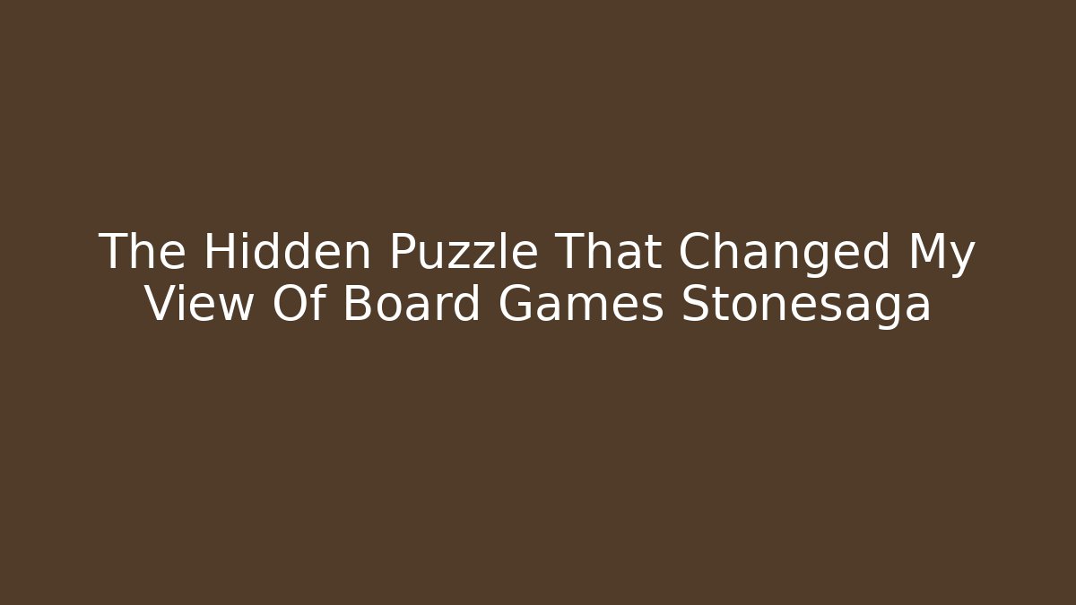 The Hidden Puzzle That Changed My View Of Board Games Stonesaga