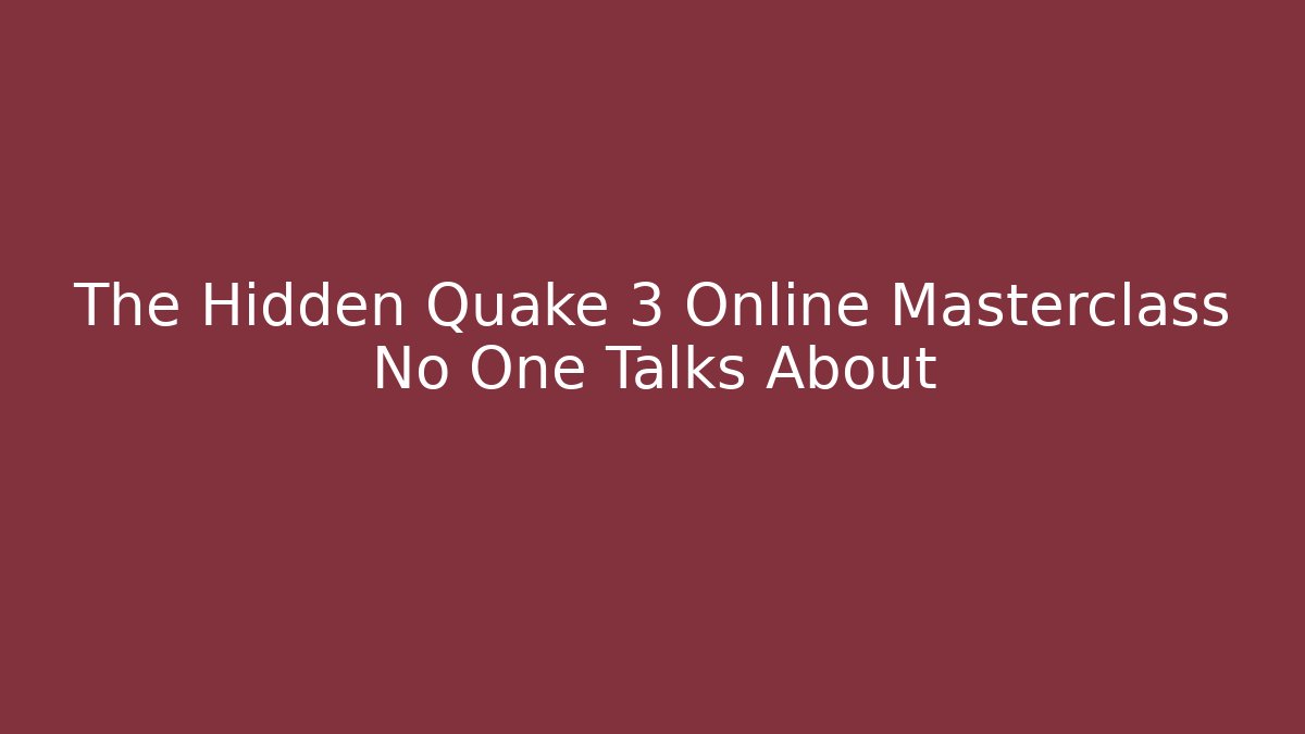 The Hidden Quake 3 Online Masterclass No One Talks About