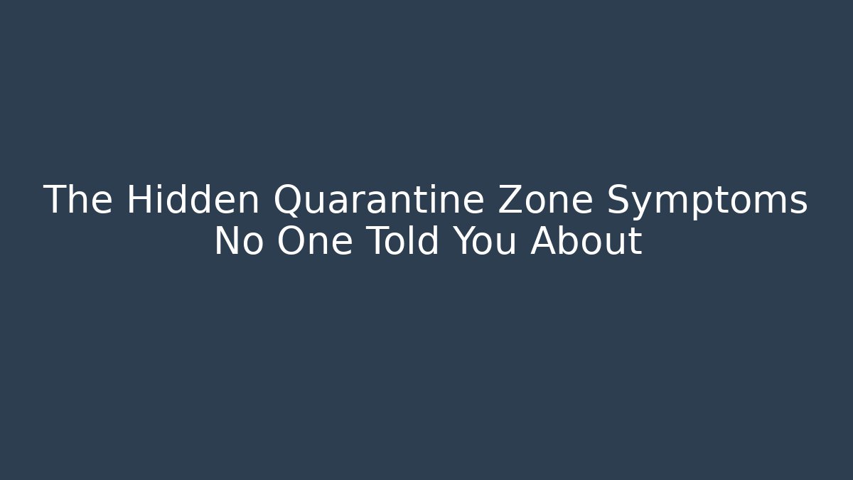 The Hidden Quarantine Zone Symptoms No One Told You About