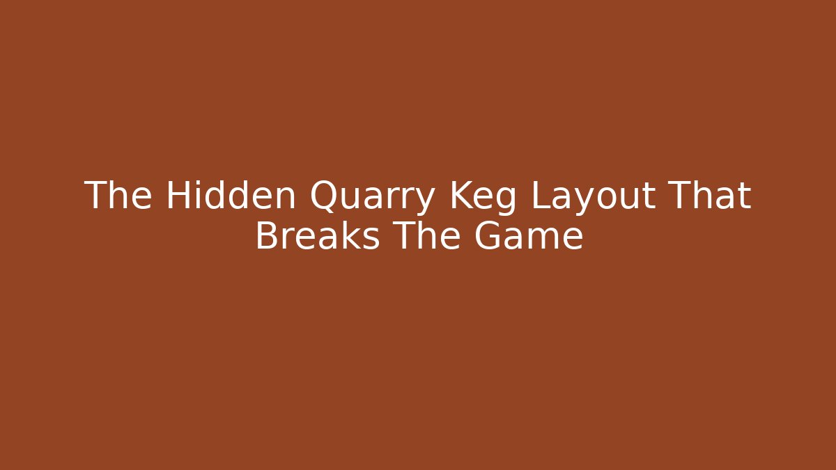 The Hidden Quarry Keg Layout That Breaks The Game - Create More Assets