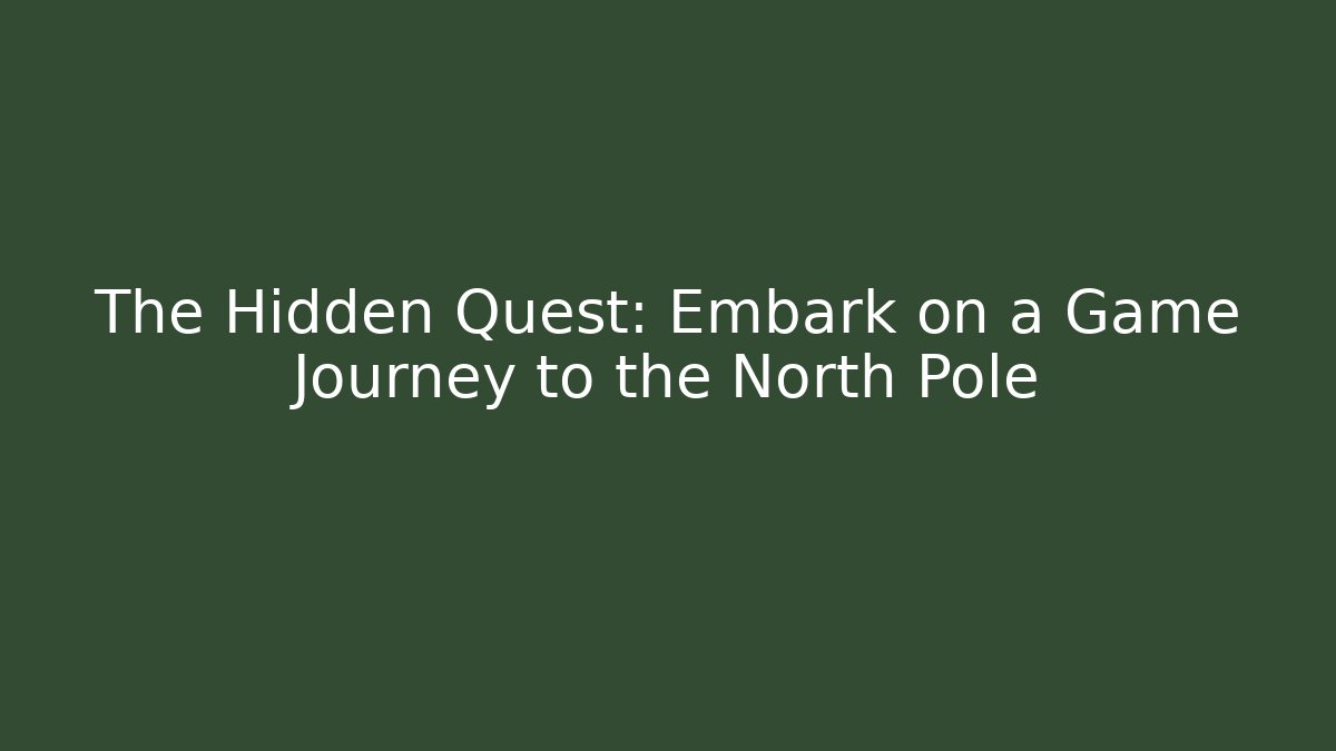 The Hidden Quest: Embark on a Game Journey to the North Pole