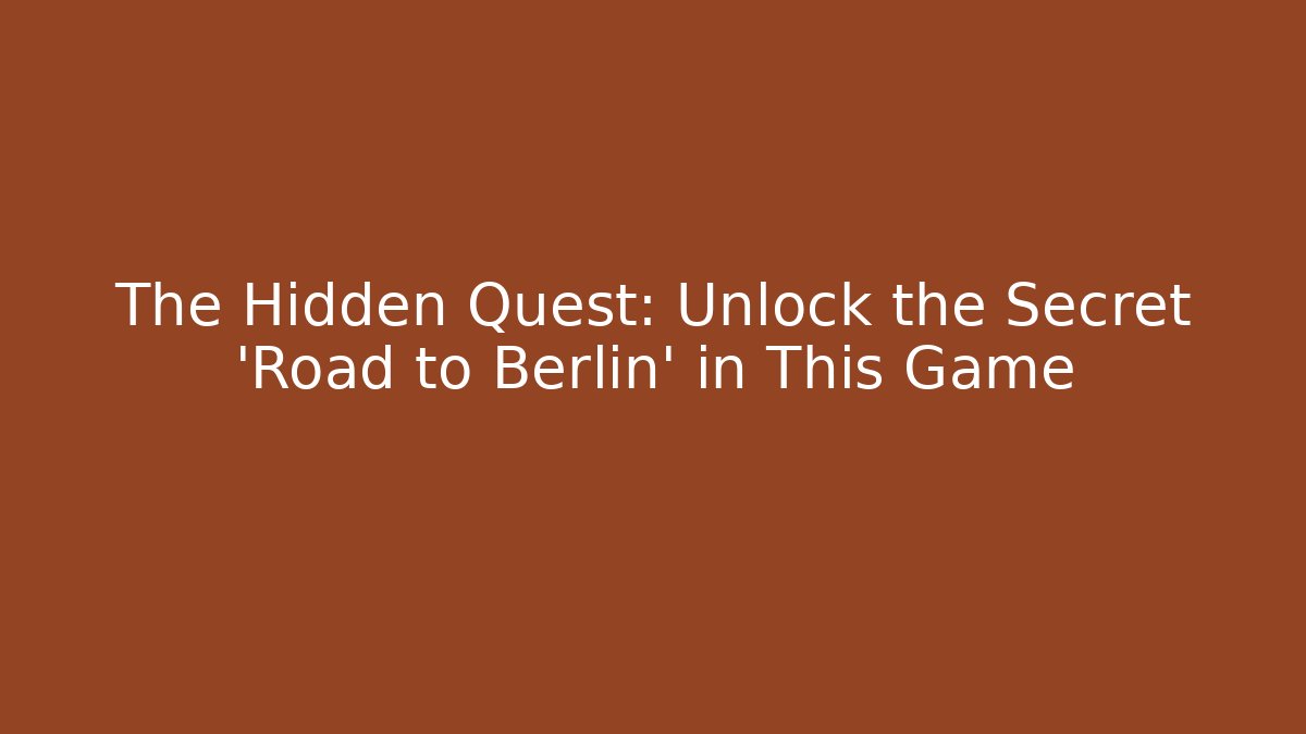 The Hidden Quest: Unlock the Secret 'Road to Berlin' in This Game
