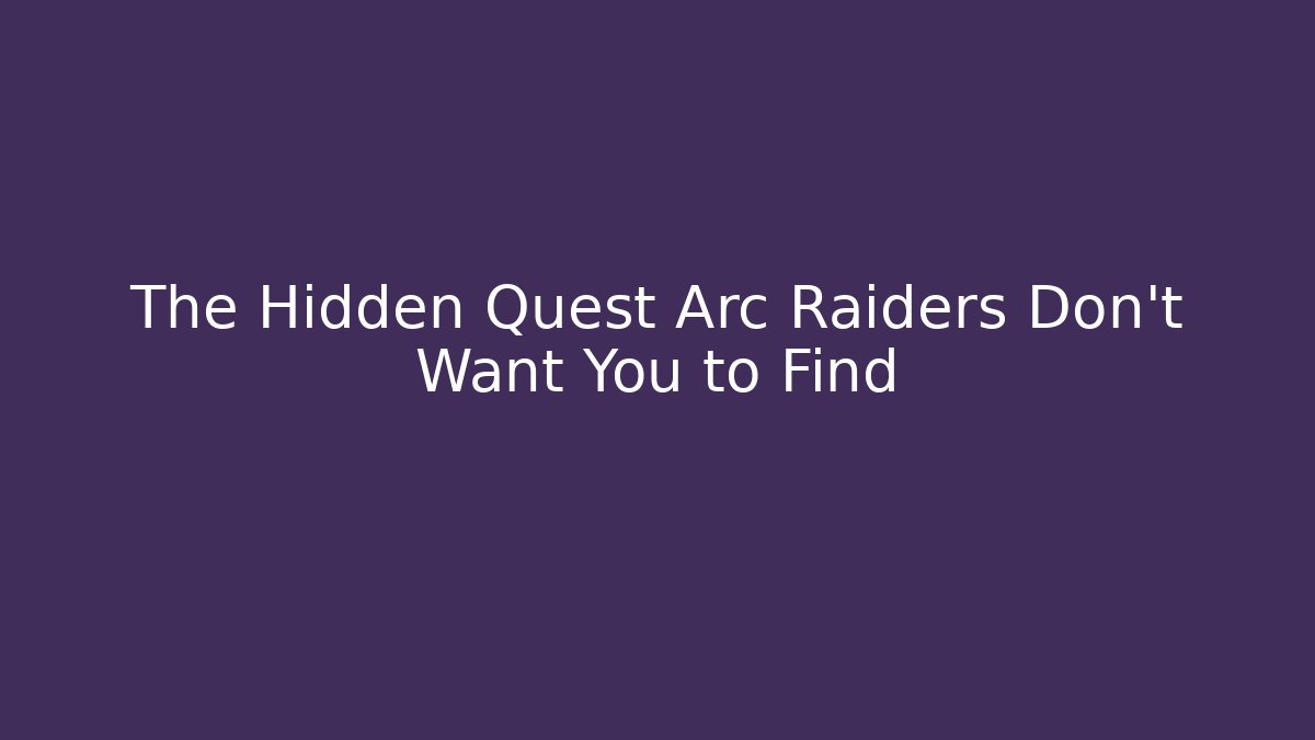 The Hidden Quest Arc Raiders Don't Want You to Find