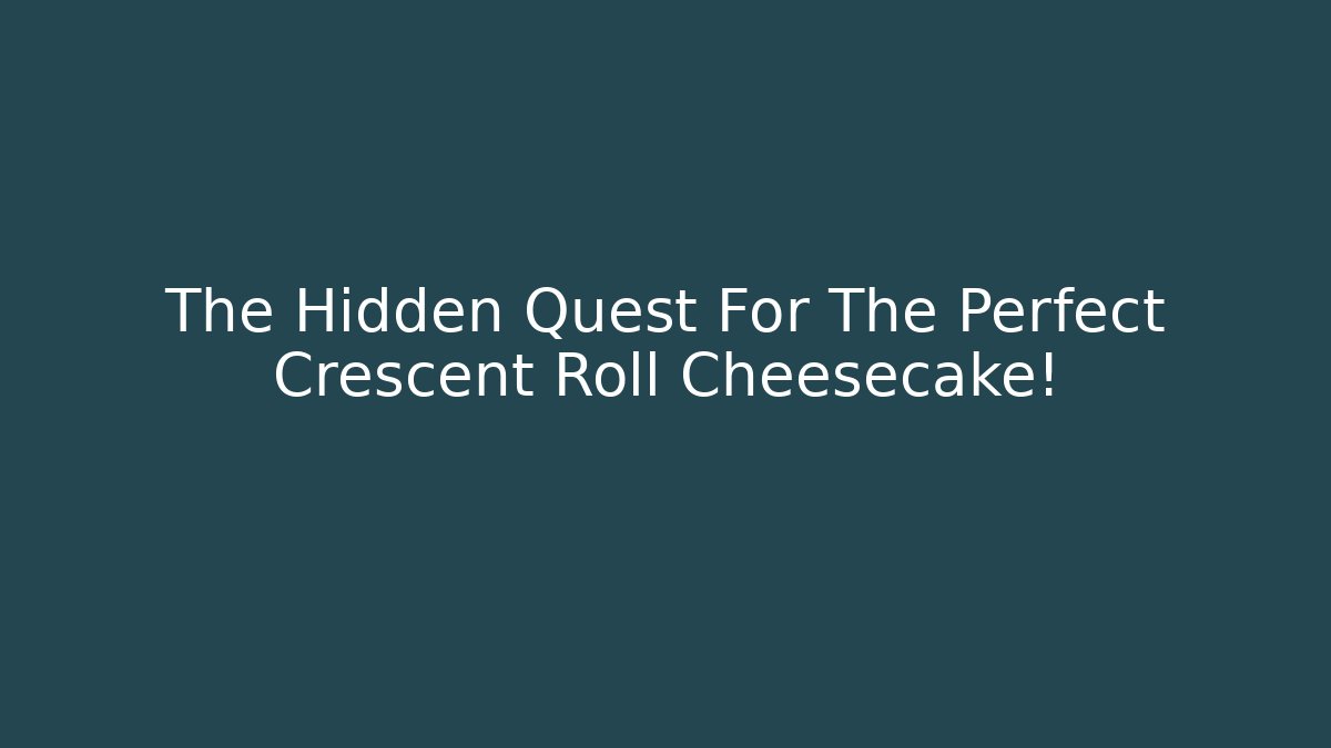 The Hidden Quest For The Perfect Crescent Roll Cheesecake! - Create More Assets