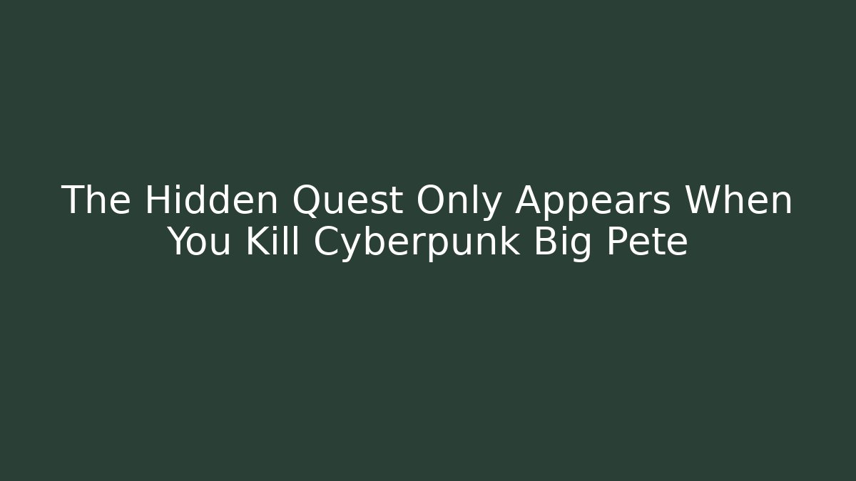 The Hidden Quest Only Appears When You Kill Cyberpunk Big Pete - Create More Assets