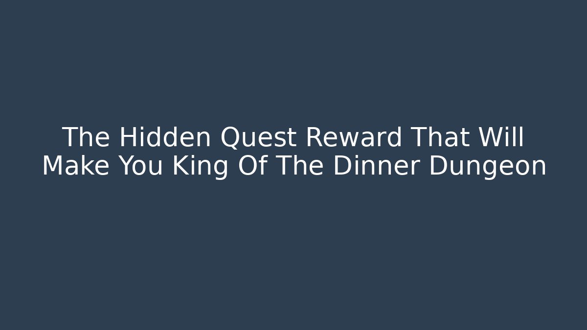 The Hidden Quest Reward That Will Make You King Of The Dinner Dungeon